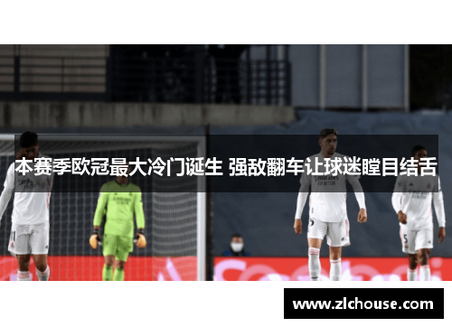 本赛季欧冠最大冷门诞生 强敌翻车让球迷瞠目结舌
