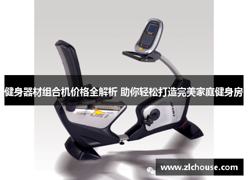 健身器材组合机价格全解析 助你轻松打造完美家庭健身房
