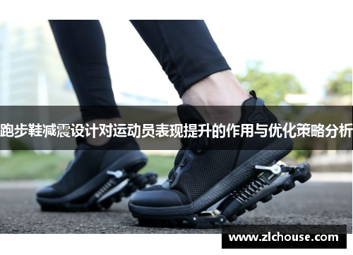 跑步鞋减震设计对运动员表现提升的作用与优化策略分析