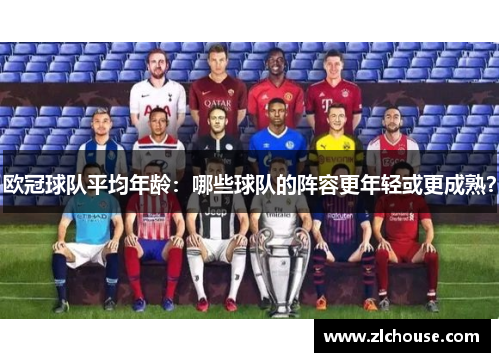欧冠球队平均年龄：哪些球队的阵容更年轻或更成熟？